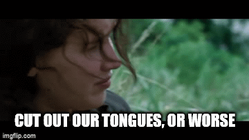 GIF of Katniss Everdeen from Hunger Games saying Cut out our tongues, or worse