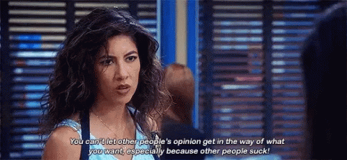 Rosa Diaz from Brooklyn 99 saying: "You can't let other people's opinions get in the way of what you want. Especially because other people suck!"