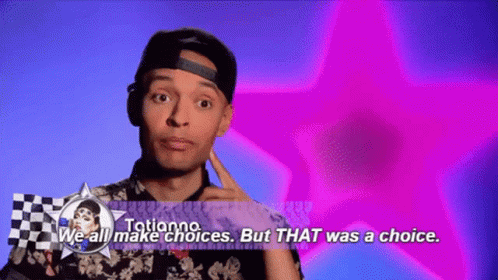 Tatianna from Rupaul's Drag Race: We all make choices. But that was a CHOICE.