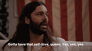Jonathan Van Ness from Queer eye is saying, 'Gotta have that self-love Queen. Yes, yes, yes.'