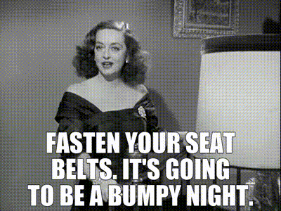 Bette Davis in All About Eve saying fasten your seatbelts its going to be a bumpy night