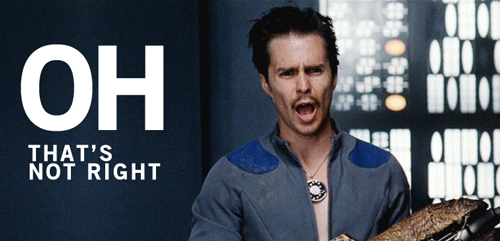 Scene from Galaxy Quest. Guy: Oh, that's not right!