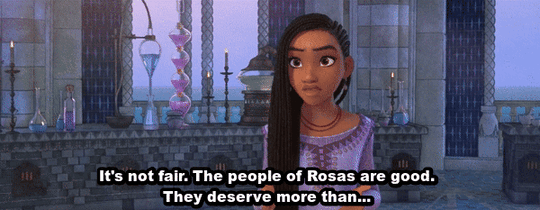 Beginning to get upset, Asha says, "it's not fair. The people of Rosas are good. They deserve more than..."