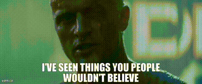 I've seen things you people wouldn't believe
