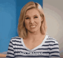 a woman is wearing a striped shirt and saying no thanks .