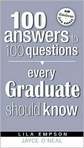 The perfect handbook for anyone graduating or in the middle of a life transition. It covers everything from networking to cooking suggestions.

"100 Answers to 100 Questions Every Graduate Should Know" covers a wide variety of topics. Lila and Jayce really know their stuff--I found myself asking 'where was this book when I graduated?!' -Deenasbooks 
