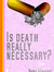 Is death really necessary?