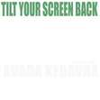 Please do tilt back you screen.
