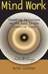 Parami Press is proud to introduce Peter's third collection of essays, one which goes straight to the heart and spirit of the creative life and introspective. Mind Work: Shedding Delusions on the Path to the Creative Core is an uncompromising self-examination, conducted in the belief that the closer we come to core of the individual “self,” the more we discover about our shared humanity, and the more we open ourselves up to creative inspiration.