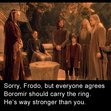  Poor frodo if that happened, hahaha