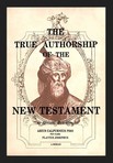 Image of the cover of the book 'The True Authorship of the New Testament'. Note: some people refer to this as a "booklet" because of its size. However, it is extremely scholarly and highly condensed.