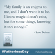 "My family is an enigma to me, and I don't want it to be. I know magic doesn't exist, but for some things, knowing is not enough."
- Scott Berkun