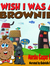 I Wish I Was A Brownie