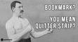 Bookmark?  You mean quitter strip?