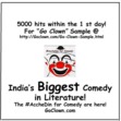 

Dear friends,

Wishing you Success, Happiness & Luck in 2016 and beyond! 
You are invited to sample the "Great Indian Circus", as the clown sets a fire in the usually silent Indian Comedy Novel's world! 

With 5000 views on the first day itself at http://GoClown.com/Go-Clown-Sample.html surely the #AccheDIn for Comedy are coming! 

Go Clown
You are invited to the Comedy Fest as India's Biggest Comedy in Literature is here. Creating a Buzz in the Social Media & in the Indian Comedy Books World!

With over 200,000 Views for the Official Trailer on Facebook & YouTube combined, besides 500,000 other Social Media engagements, the #AccheDin for Comedy “Go Clown” are finally here!

India's First Novel with Facebook posts and Chat conversations in the Story!!
Stay tuned for your gift with the book which is said to be more than 2000 years old!

https://Facebook.com/GoClownComedyBook
https://Youtube.com/c/GoClown
https://Google.com/+GoClown
http://www.GoClown.com
https://Twitter.com/GoClown_Book


"Some like Gold ship, 
Some like Silver ship. 
Your Father might like his own ship, 
Anyhow, he won't give me any ownership.
Screw this Friendship!
But, oh my Pretty Girl, 
Let’s board my Love ship!"
- The Clown
