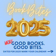 A graphic with a light blue background and gold text "Book Bites 2025". Below is dark blue lettering that says "Good books. Good bites. Dates for 2025! Mark your calendars." An arrow points to the right asking the viewer to look at the next photo.
