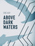Above Dark Waters Cover
