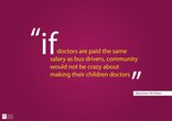 If doctors are paid the same salary as bus drivers, community would not be crazy