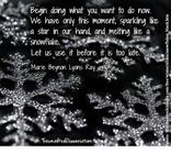 Begin doing what you want to do now. We are not living in eternity. We