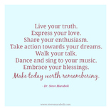 Live your truth. Express your love. Share your enthusiasm. Take action towards your dreams. Walk