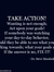 TAKE ACTION! Wanting is not enough; Act upon your goals! If somebody was watching your