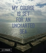 My course is set for an uncharted sea.