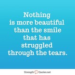 Nothing is more beautiful than a smile that has struggled through tears