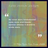 No nível mais fundamental cada nova elucidação apenas adensa o mistério ainda mais.
