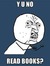 Y U NO Read Books