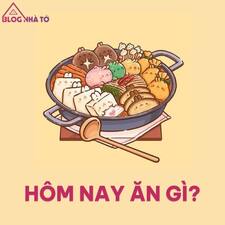 Hôm nay  ăn gì